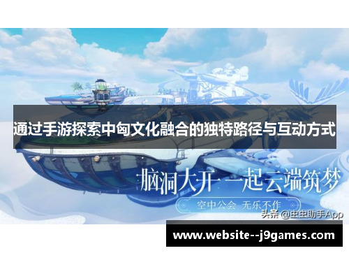 通过手游探索中匈文化融合的独特路径与互动方式