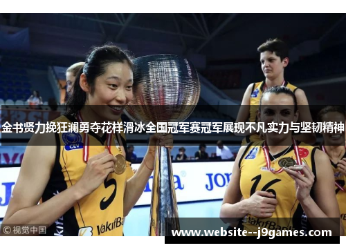 金书贤力挽狂澜勇夺花样滑冰全国冠军赛冠军展现不凡实力与坚韧精神