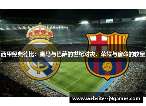 西甲经典德比：皇马与巴萨的世纪对决，荣耀与宿命的较量