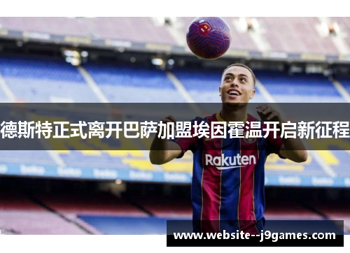 德斯特正式离开巴萨加盟埃因霍温开启新征程