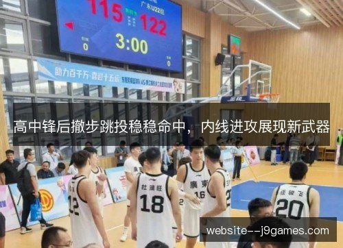 高中锋后撤步跳投稳稳命中,内线进攻展现新武器 高中锋后撤步跳投稳稳命中,内线进攻展现新武器